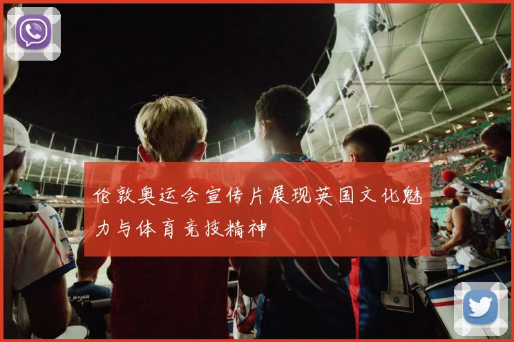 伦敦奥运会宣传片展现英国文化魅力与体育竞技精神