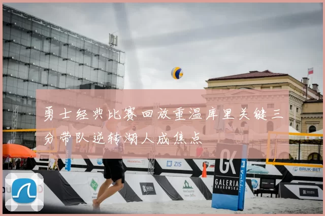 勇士经典比赛回放重温库里关键三分带队逆转湖人成焦点