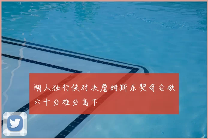 湖人独行侠对决詹姆斯东契奇合砍六十分难分高下