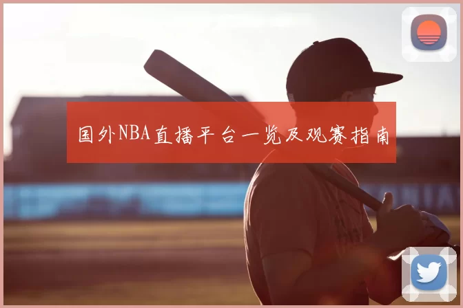 国外NBA直播平台一览及观赛指南