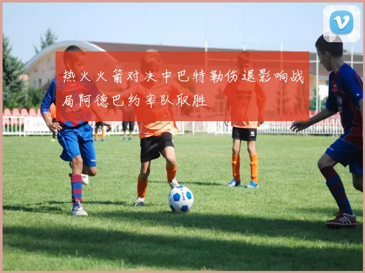 热火火箭对决中巴特勒伤退影响战局阿德巴约率队取胜